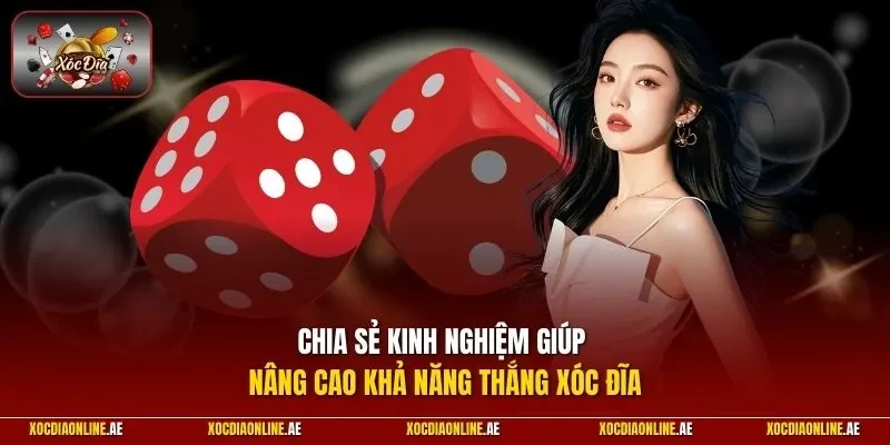 Chia sẻ kinh nghiệm giúp nâng cao khả năng thắng xóc đĩa