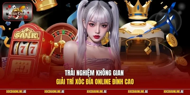 Trải nghiệm không gian giải trí Xóc Đĩa Online đỉnh cao
